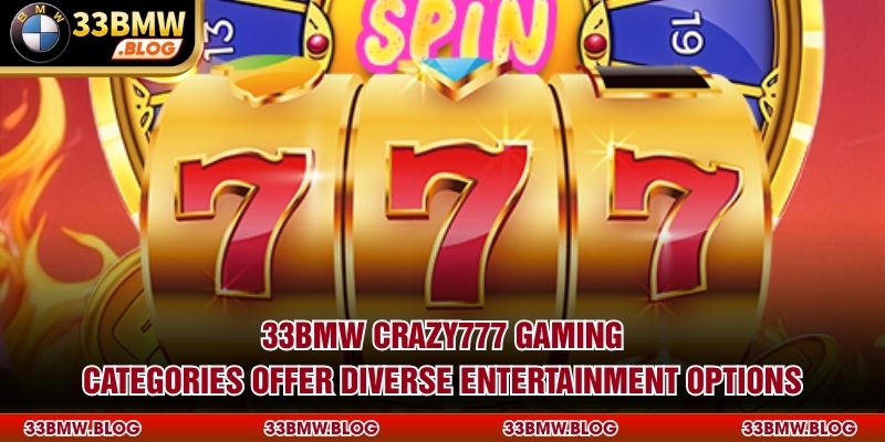 33BMW Crazy777 gaming categories offer diverse entertainment options