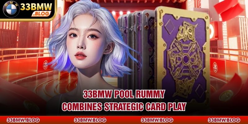 33BMW Pool Rummy combines strategic card play
