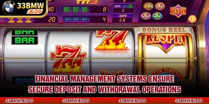 Financial management systems ensure secure deposit and withdrawal operations