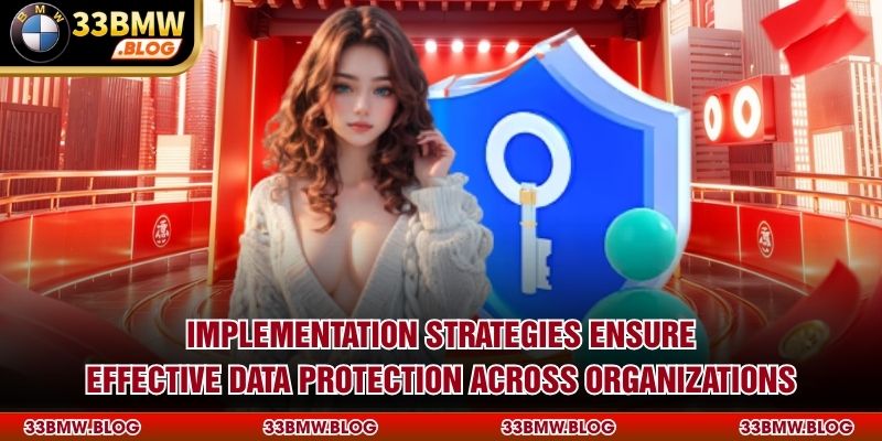 Implementation strategies ensure effective data protection across organizations