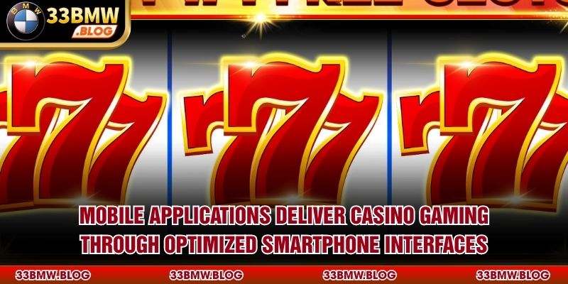 Mobile applications deliver casino gaming through optimized smartphone interfaces