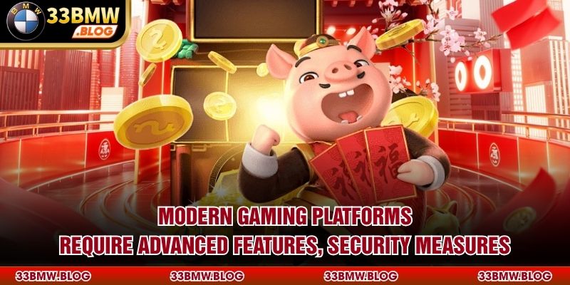 Modern gaming platforms require advanced features, security measures