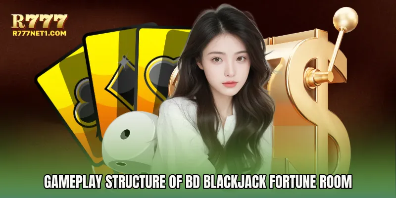 Gameplay Structure of BD Blackjack Fortune Room