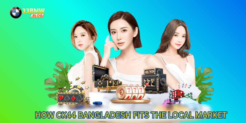 How CK44 Bangladesh Fits the Local Market
